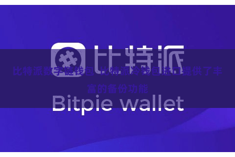 比特派数字链钱包  比特派冷钱包进口提供了丰富的备份功能