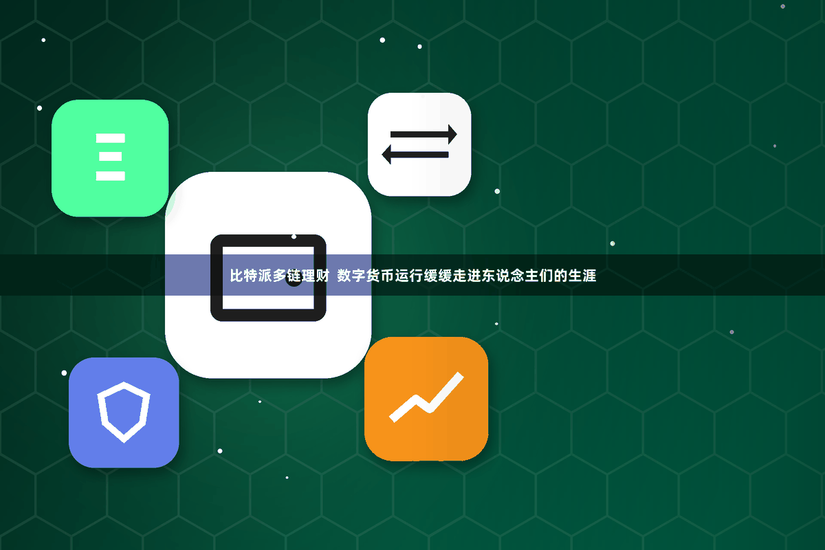 比特派多链理财  数字货币运行缓缓走进东说念主们的生涯